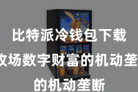 比特派冷钱包下载 收场数字财富的机动垄断