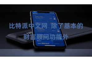 比特派中文网 除了基本的财富顾问功能外