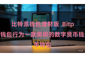比特派钱包理财版  Bitpie钱包行为一款闻明的数字货币钱包