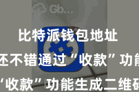 比特派钱包地址  用户还不错通过“收款”功能生成二维码